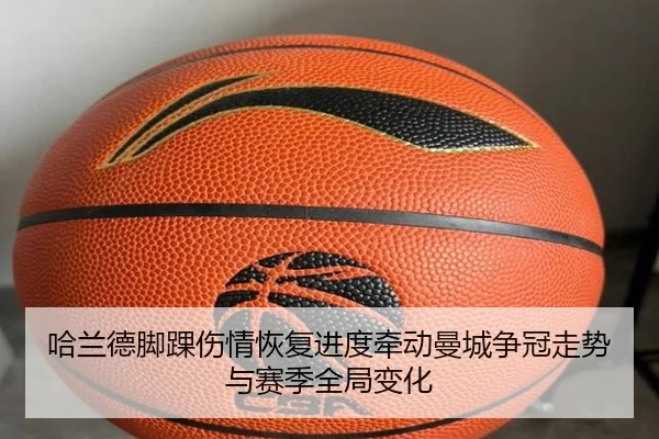 哈兰德脚踝伤情恢复进度牵动曼城争冠走势与赛季全局变化