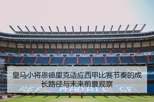 皇马小将恩德里克适应西甲比赛节奏的成长路径与未来前景观察